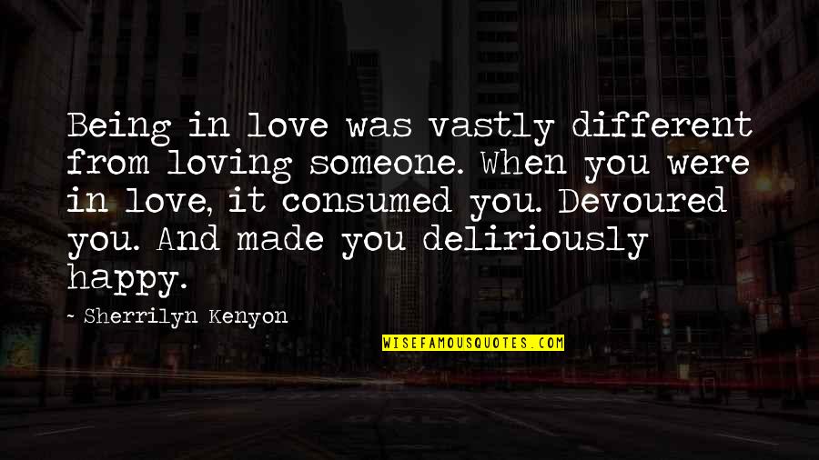 Being Happy For Someone Quotes By Sherrilyn Kenyon: Being in love was vastly different from loving