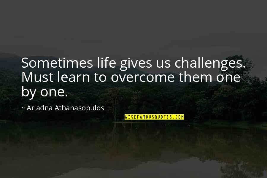 Being Happy For What You Have Quotes By Ariadna Athanasopulos: Sometimes life gives us challenges. Must learn to