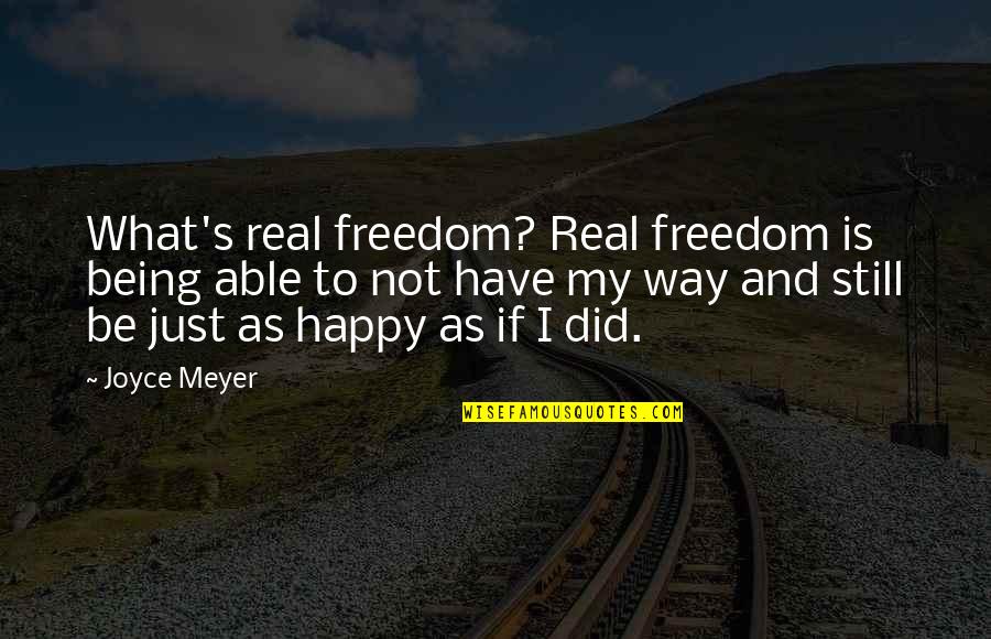 Being Happy For What You Have Quotes By Joyce Meyer: What's real freedom? Real freedom is being able