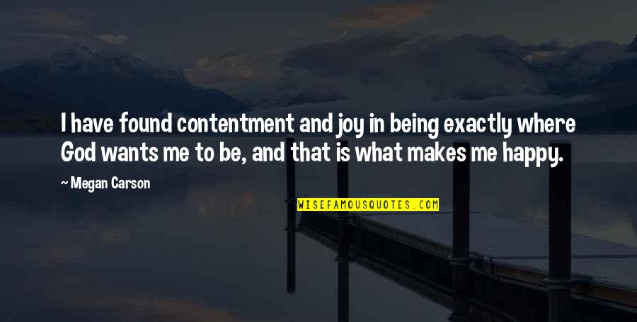 Being Happy God Quotes By Megan Carson: I have found contentment and joy in being Being Happy God Quotes By Megan Carson: I have found contentment and joy in being