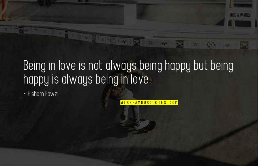 Being Happy In Love Life Quotes By Hisham Fawzi: Being in love is not always being happy Being Happy In Love Life Quotes By Hisham Fawzi: Being in love is not always being happy