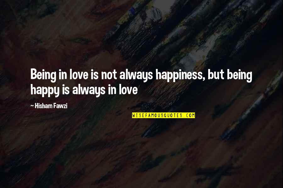 Being Happy In Love Life Quotes By Hisham Fawzi: Being in love is not always happiness, but Being Happy In Love Life Quotes By Hisham Fawzi: Being in love is not always happiness, but