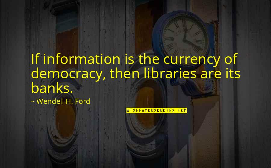 Being Happy In Love Life Quotes By Wendell H. Ford: If information is the currency of democracy, then Being Happy In Love Life Quotes By Wendell H. Ford: If information is the currency of democracy, then