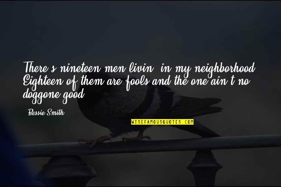 Being Happy In Love With Him Quotes By Bessie Smith: There's nineteen men livin' in my neighborhood, Eighteen