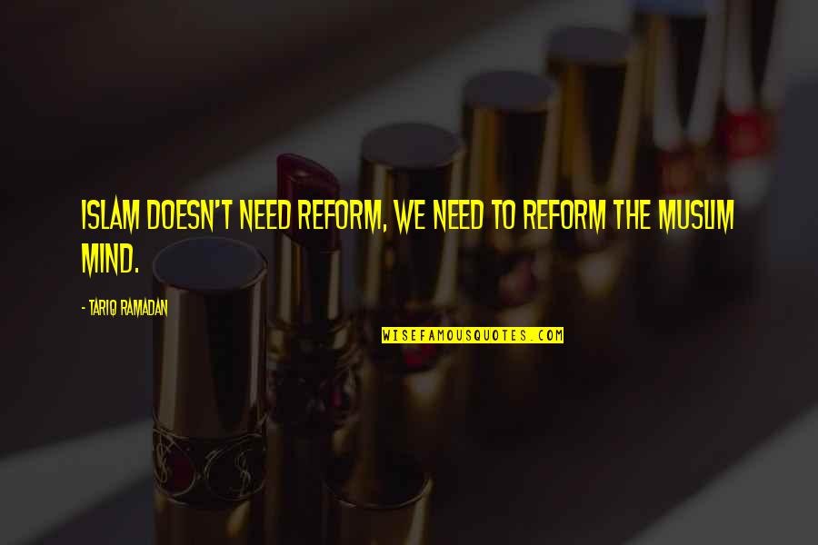 Being Happy In Love With Him Quotes By Tariq Ramadan: Islam doesn't need reform, we need to reform