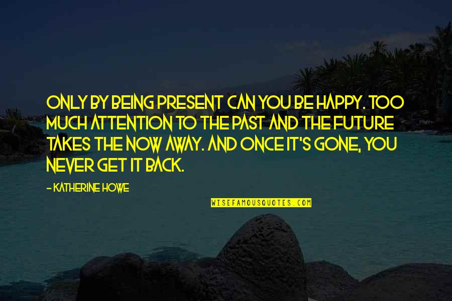 Being Happy In The Past Quotes By Katherine Howe: Only by being present can you be happy.