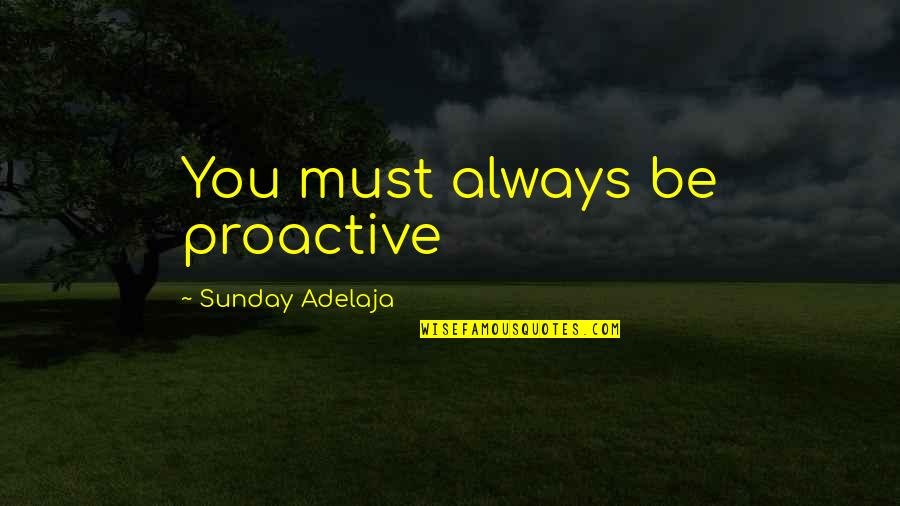 Being Happy In The Past Quotes By Sunday Adelaja: You must always be proactive