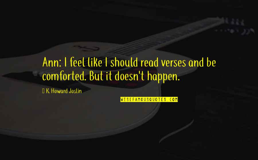 Being Happy In The Present Quotes By K. Howard Joslin: Ann: I feel like I should read verses