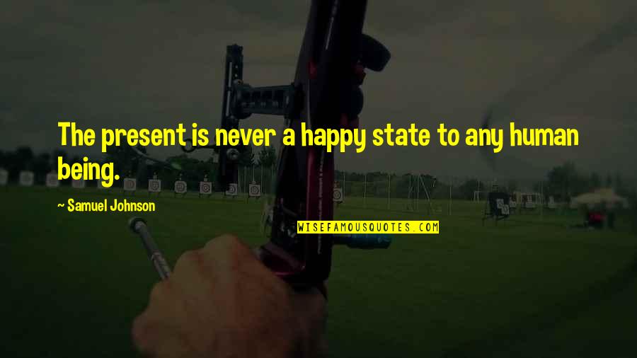 Being Happy In The Present Quotes By Samuel Johnson: The present is never a happy state to