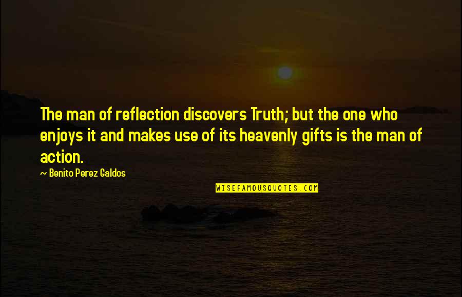 Being Happy In The World Quotes By Benito Perez Galdos: The man of reflection discovers Truth; but the