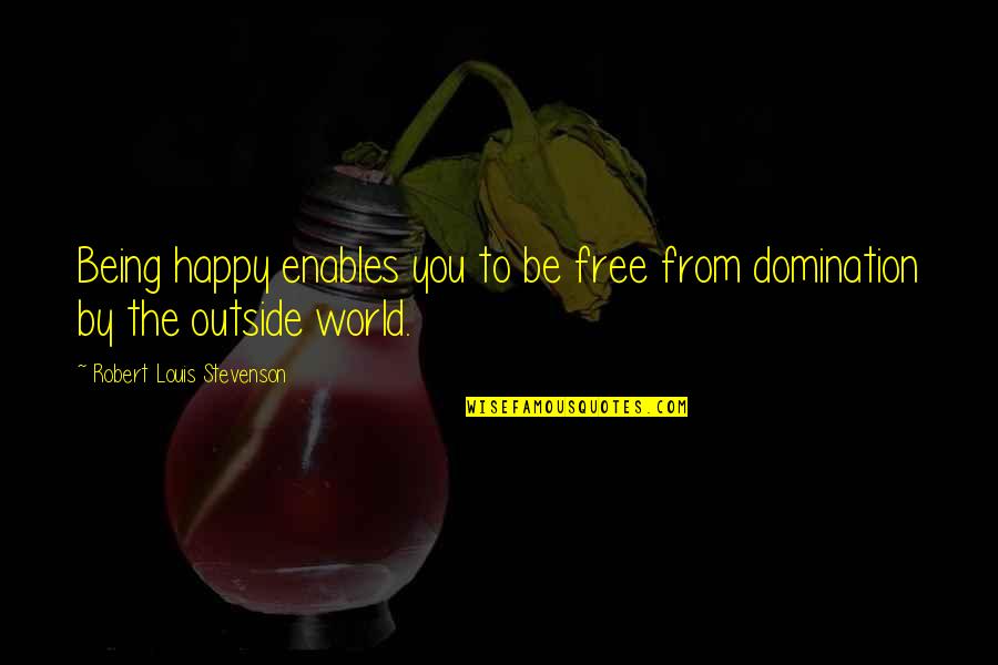 Being Happy In The World Quotes By Robert Louis Stevenson: Being happy enables you to be free from