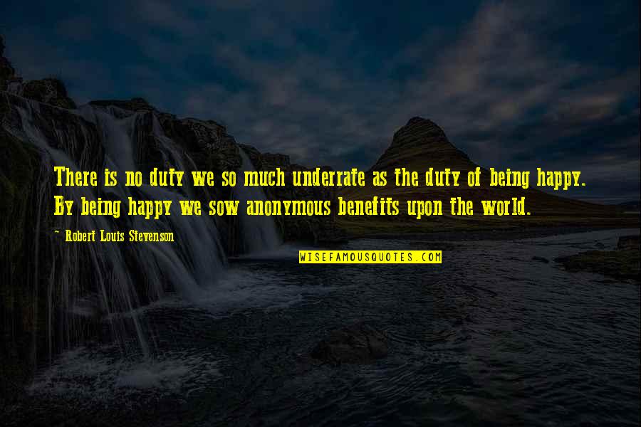 Being Happy In The World Quotes By Robert Louis Stevenson: There is no duty we so much underrate