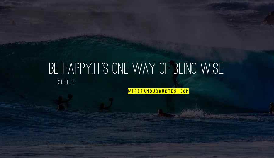 Being Happy Just The Way You Are Quotes By Colette: Be happy.It's one way of being wise.