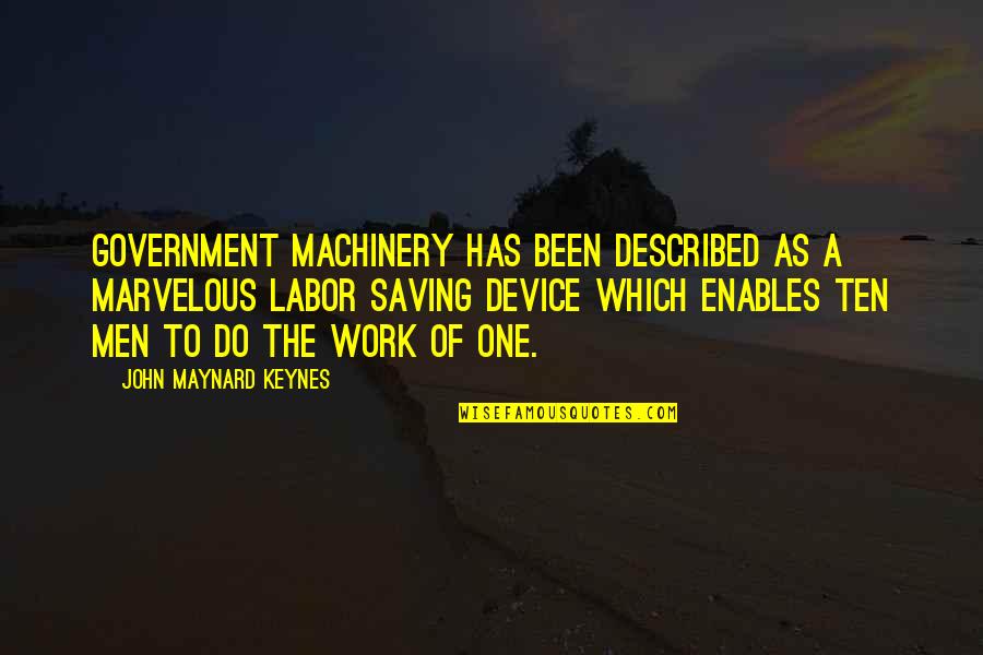 Being Happy Just The Way You Are Quotes By John Maynard Keynes: Government machinery has been described as a marvelous