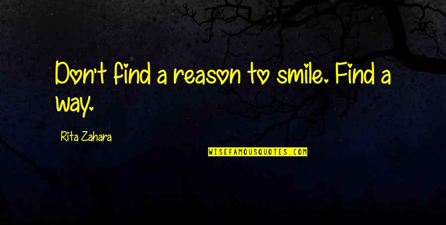 Being Happy Just The Way You Are Quotes By Rita Zahara: Don't find a reason to smile. Find a