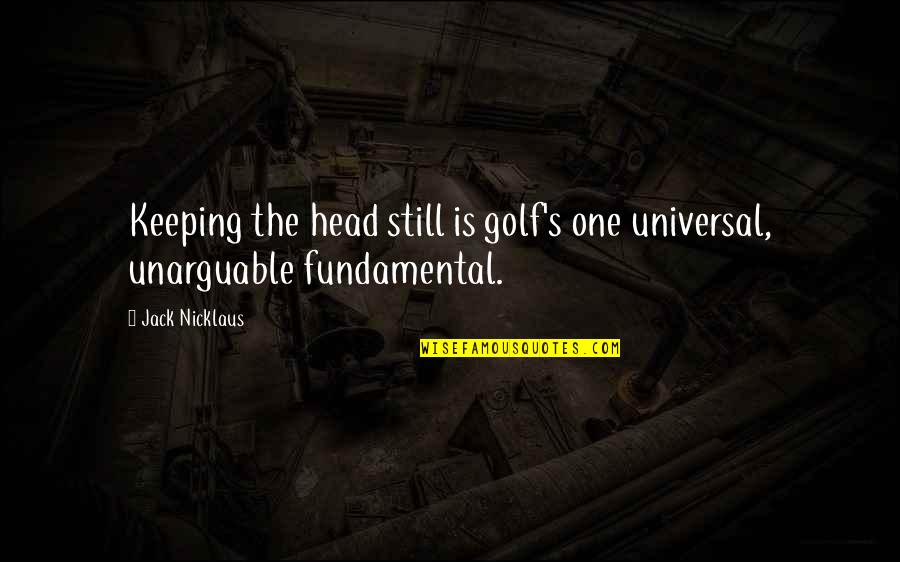 Being Happy Makes You Beautiful Quotes By Jack Nicklaus: Keeping the head still is golf's one universal,