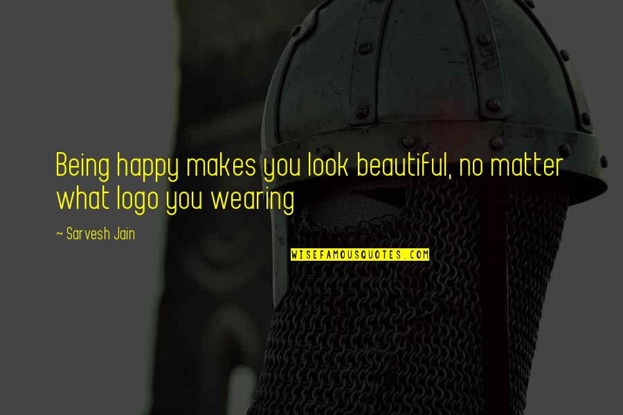 Being Happy Makes You Beautiful Quotes By Sarvesh Jain: Being happy makes you look beautiful, no matter