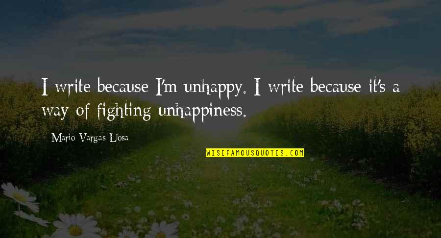 Being Happy No Matter What Others Say Quotes By Mario Vargas-Llosa: I write because I'm unhappy. I write because