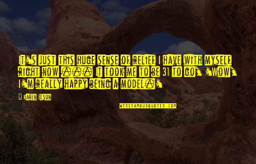 Being Happy Now Quotes By Karen Elson: It's just this huge sense of relief I Being Happy Now Quotes By Karen Elson: It's just this huge sense of relief I