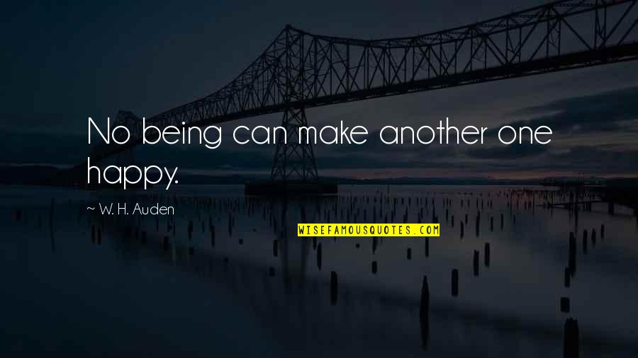 Being Happy Now Quotes By W. H. Auden: No being can make another one happy. Being Happy Now Quotes By W. H. Auden: No being can make another one happy.