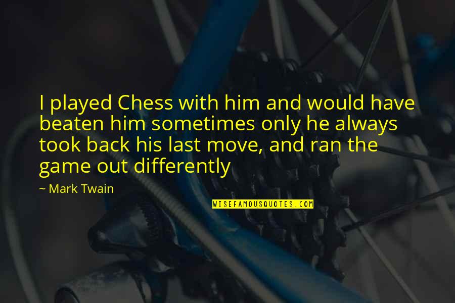 Being Happy On The Outside But Sad On The Inside Quotes By Mark Twain: I played Chess with him and would have Being Happy On The Outside But Sad On The Inside Quotes By Mark Twain: I played Chess with him and would have
