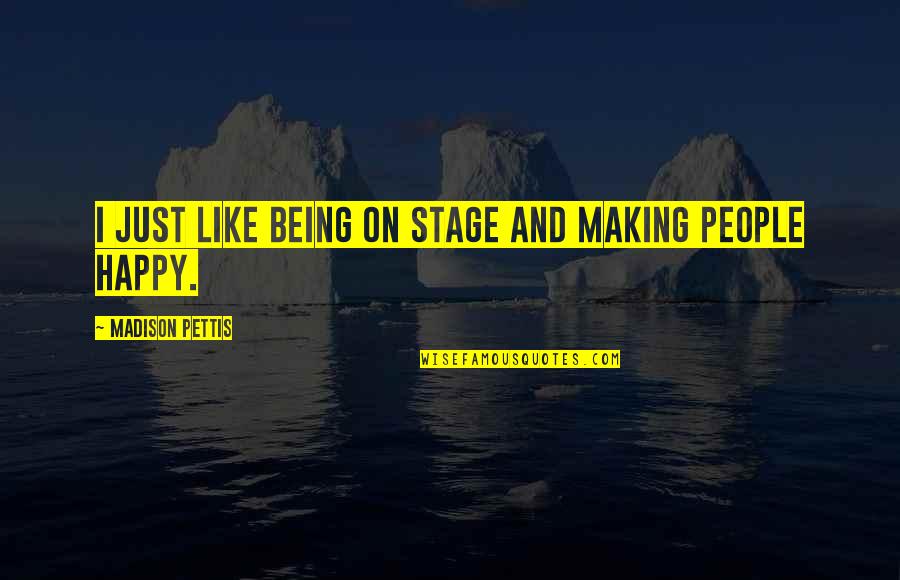 Being Happy On Your Own Quotes By Madison Pettis: I just like being on stage and making Being Happy On Your Own Quotes By Madison Pettis: I just like being on stage and making