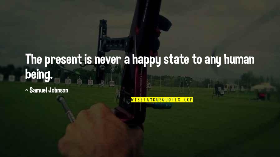 Being Happy On Your Own Quotes By Samuel Johnson: The present is never a happy state to