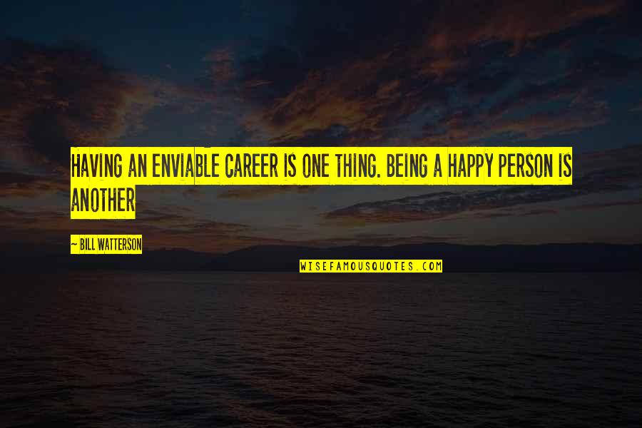 Being Happy Person Quotes By Bill Watterson: Having an enviable career is one thing. Being
