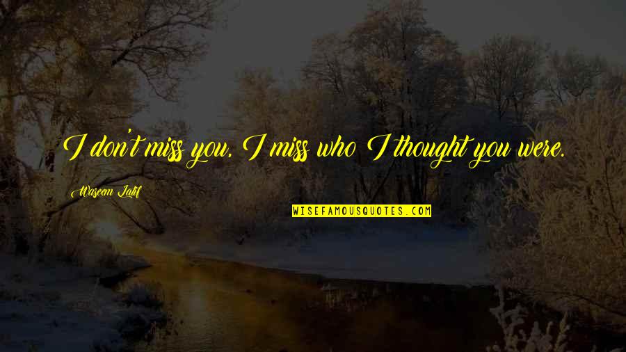 Being Happy Person Quotes By Waseem Latif: I don't miss you, I miss who I
