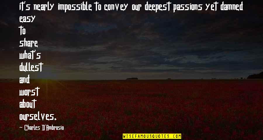 Being Happy Regardless Of What Others Think Quotes By Charles D'Ambrosio: it's nearly impossible to convey our deepest passions