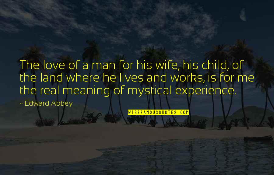 Being Happy Right Now Quotes By Edward Abbey: The love of a man for his wife,