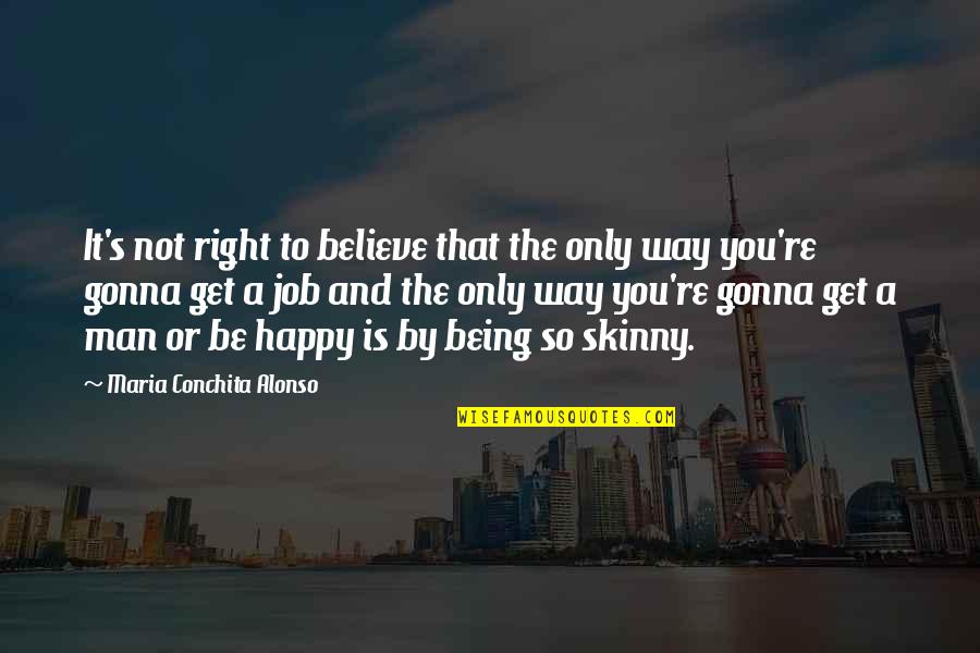 Being Happy Right Now Quotes By Maria Conchita Alonso: It's not right to believe that the only