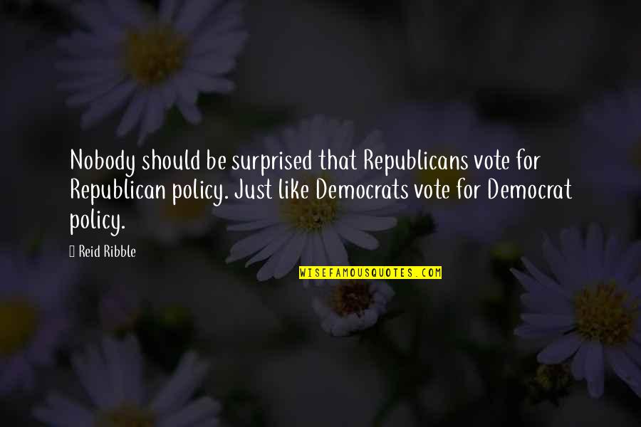 Being Happy Search Quotes By Reid Ribble: Nobody should be surprised that Republicans vote for