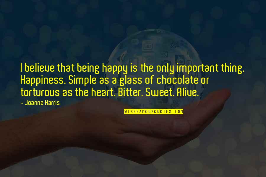 Being Happy To Be Alive Quotes By Joanne Harris: I believe that being happy is the only