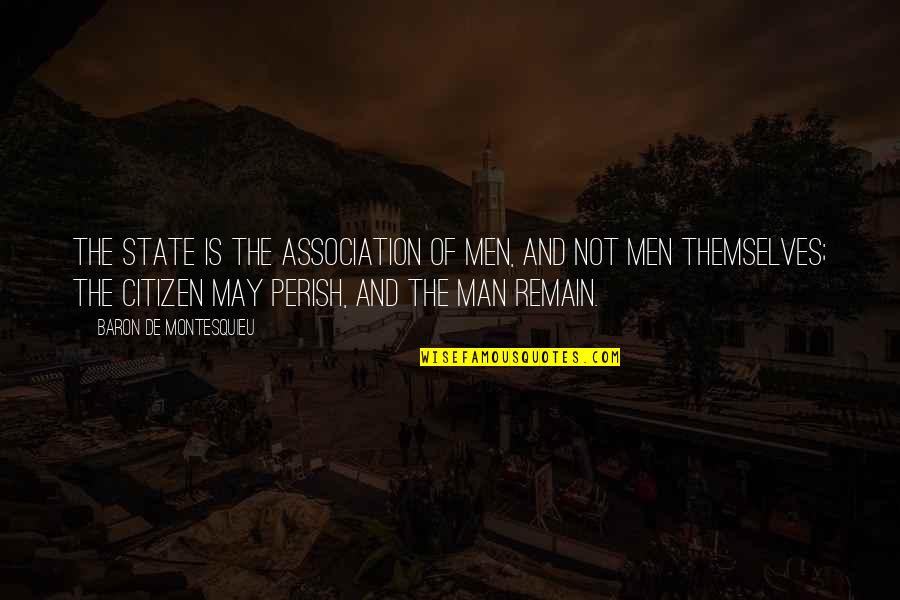 Being Happy Travel Quotes By Baron De Montesquieu: The state is the association of men, and