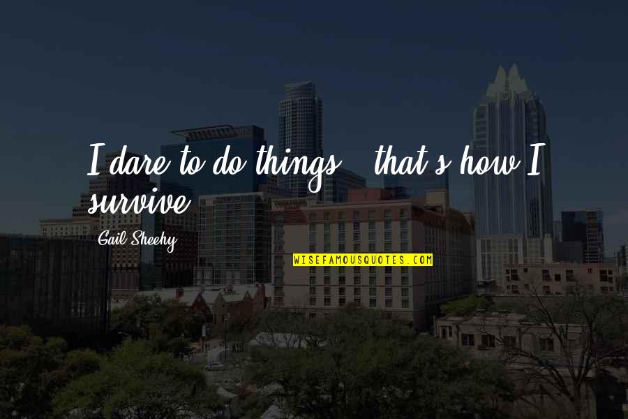 Being Happy Travel Quotes By Gail Sheehy: I dare to do things - that's how