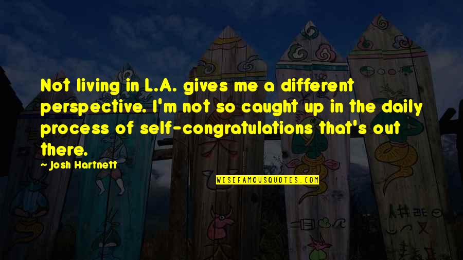 Being Happy Where You Are Now Quotes By Josh Hartnett: Not living in L.A. gives me a different
