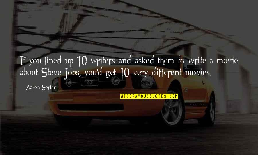 Being Happy While Sad Quotes By Aaron Sorkin: If you lined up 10 writers and asked