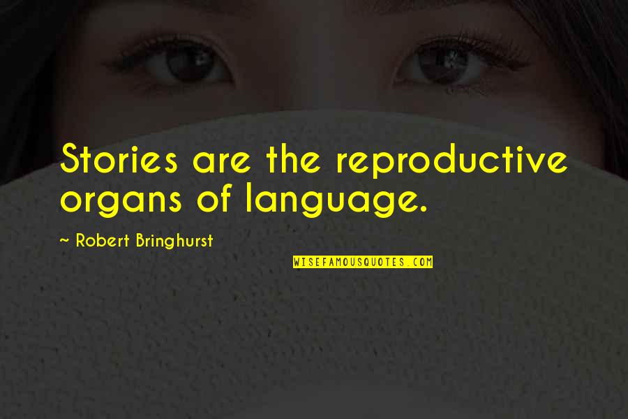 Being Happy While Sad Quotes By Robert Bringhurst: Stories are the reproductive organs of language.