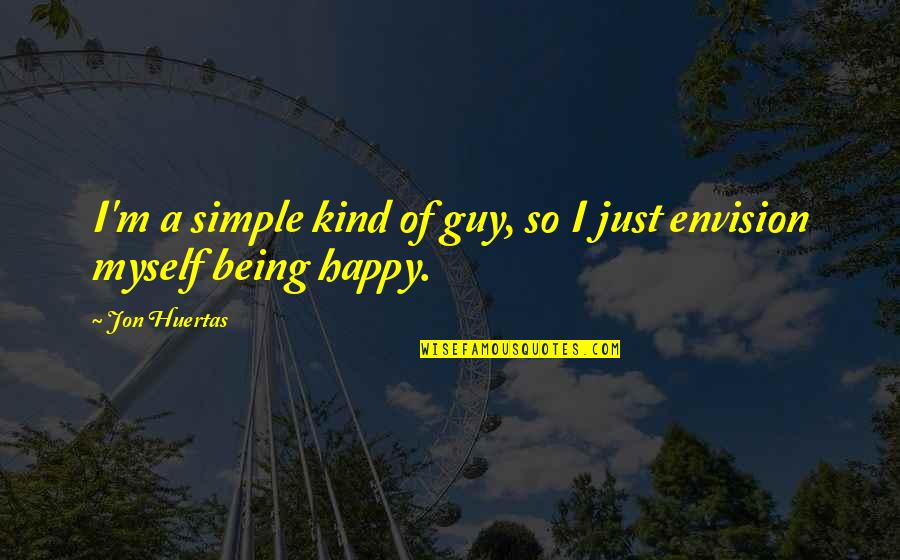 Being Happy With A Guy Quotes By Jon Huertas: I'm a simple kind of guy, so I