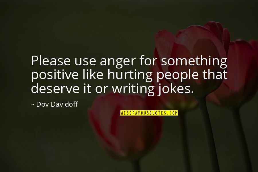 Being Happy With Everything Quotes By Dov Davidoff: Please use anger for something positive like hurting