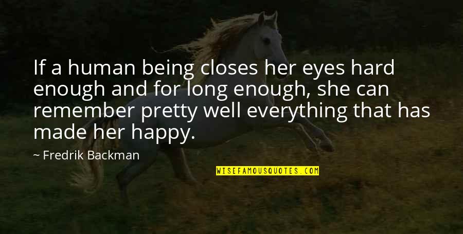 Being Happy With Everything Quotes By Fredrik Backman: If a human being closes her eyes hard