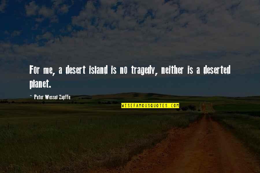 Being Happy With Everything Quotes By Peter Wessel Zapffe: For me, a desert island is no tragedy,