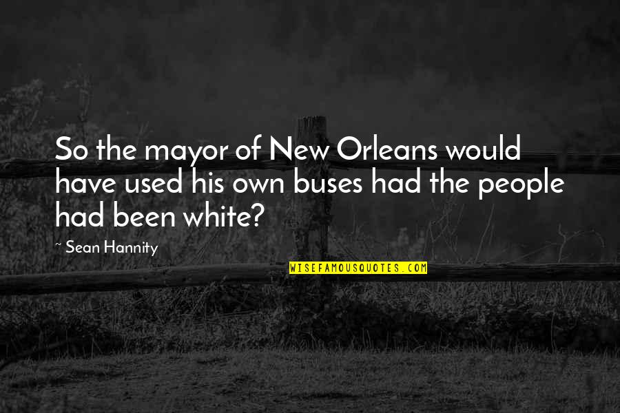 Being Happy With Him Tumblr Quotes By Sean Hannity: So the mayor of New Orleans would have