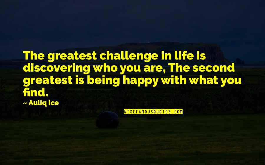 Being Happy With Life Quotes By Auliq Ice: The greatest challenge in life is discovering who