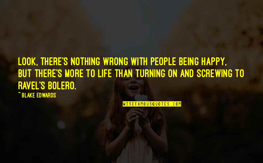 Being Happy With Life Quotes By Blake Edwards: Look, there's nothing wrong with people being happy,