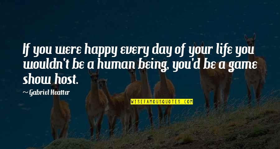 Being Happy With Life Quotes By Gabriel Heatter: If you were happy every day of your