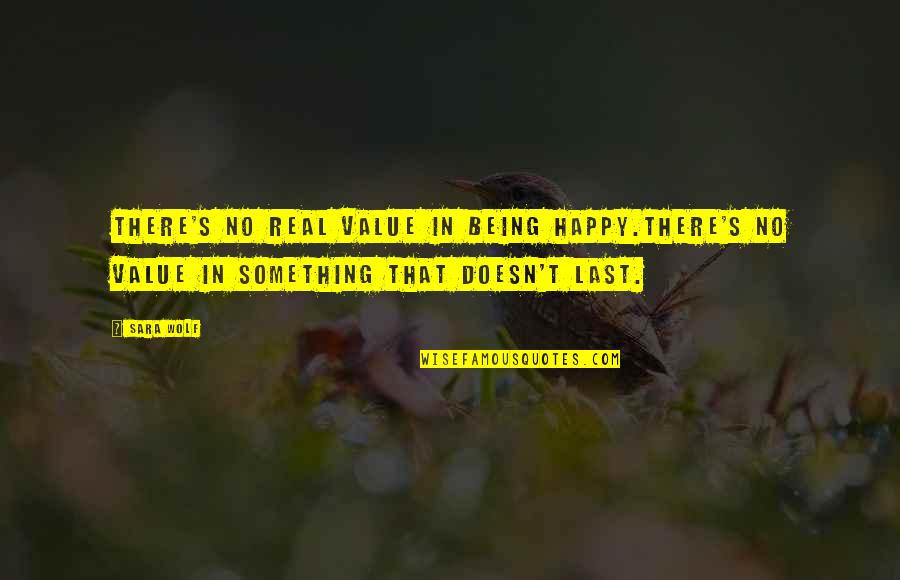 Being Happy With Life Quotes By Sara Wolf: There's no real value in being happy.There's no