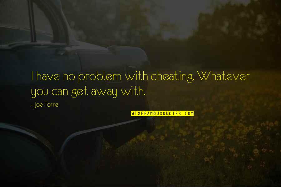 Being Happy With My Friends Quotes By Joe Torre: I have no problem with cheating. Whatever you