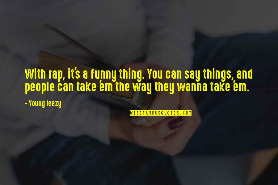 Being Happy With My Friends Quotes By Young Jeezy: With rap, it's a funny thing. You can